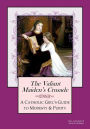 The Valiant Maiden's Crusade: A Catholic Girl's Guide to Modesty and Purity