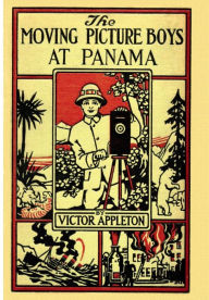 Title: The Moving Picture Boys at Panama, Author: Victor Appleton