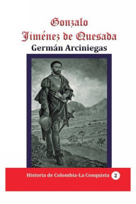 Title: Gonzalo Jimï¿½nez de Quesada, Author: German Arciniegas