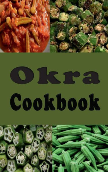 Okra Cookbook: Pickled Okra, Southern Fried Okra and Other Great Okra Recipes