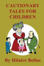 Cautionary Tales for Children: Designed for the Admonition of Children between the agesof eight and fourteen years