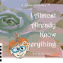 I Almost Already Know Everything
