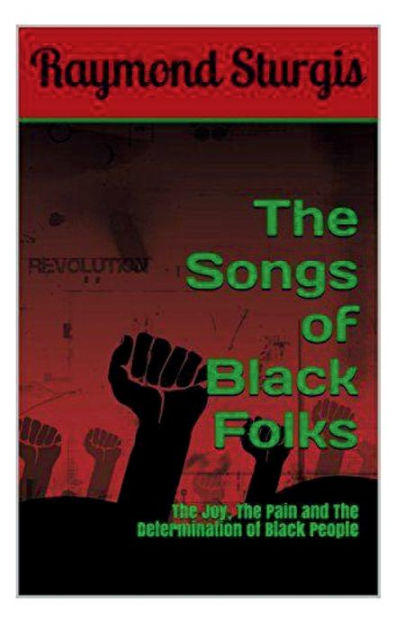 The Songs Of Black Folks The Joy The Pain And The Determination Of Black People By Raymond Sturgis Hardcover Barnes Noble