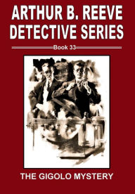 Title: Arthur B. Reeve Detective Series Book 33 The Gigolo Mystery, Author: Arthur B. Reeve