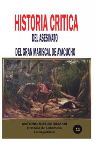 Title: Historia crï¿½tica del asesinato del gran mariscal de Ayacucho, Author: Antonio Jose de Irisarri