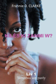 Title: KILï¿½S KI ZANMI W ?: Yon istwa san parï¿½y, Author: Frannie D. CLARKE