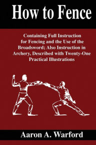 Title: How to Fence, Author: Aaron A. Warford