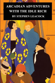 Title: Arcadian Adventures With the Idle Rich, Author: Stephen Leacock