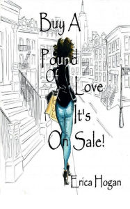 Title: Buy A Pound Of Love...It's On Sale!: Buy a pound of love...its on sale, Author: Erica Hogan