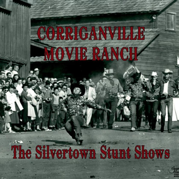 CORRIGANVILLE MOVIE RANCH The Silvertown Stunt Shows and The Rodeo