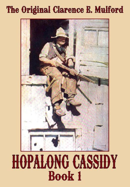 The Original Clarence E. Mulford HOPALONG CASSIDY Book 1 by Clarence