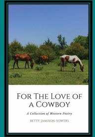 Title: For the Love of a Cowboy: A Collection of Western Poetry, Author: Betty Jamison-Sowers