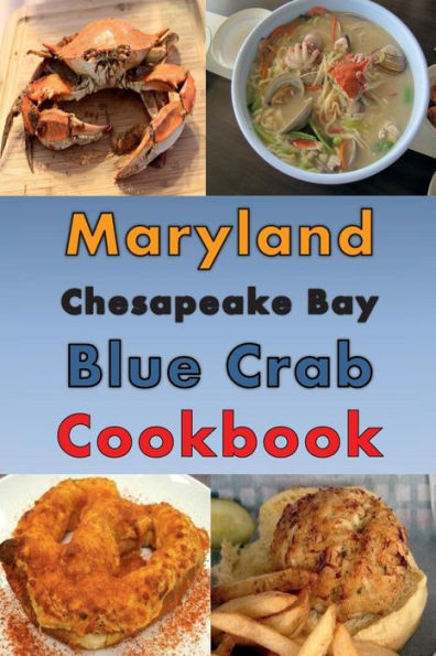 Maryland Chesapeake Blue Crab Cookbook: Maryland Crab Cake, Maryland Crab Soup, Crab Pretzel and Other Crab Recipes
