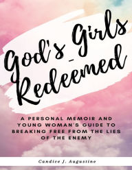 Title: God's Girls: A Personal Memoir and Young Woman's Guide to Breaking Free From the Lies of The Enemy:, Author: Candice Augustine