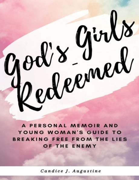 God's Girls: A Personal Memoir and Young Woman's Guide to Breaking Free From the Lies of The Enemy: