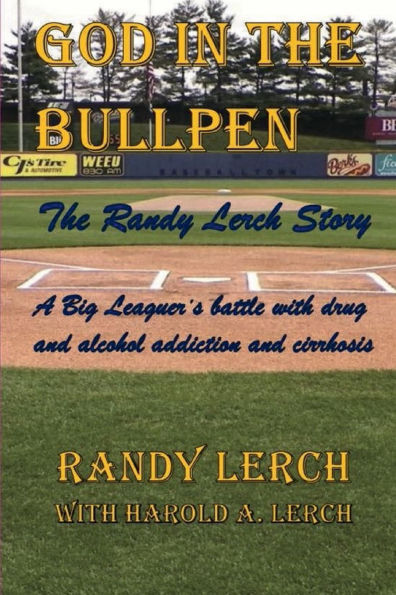 God in the Bullpen: The Randy Lerch Story:A Big Leaguer describes how God helped in his struggle with drug and alcohol addiction and battle with cirrhosis