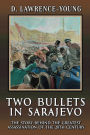 Two Bullets in Sarajevo: The Story Behind the Greatest Assassination in the 20th Century