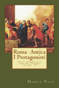 Title: Antica Roma I Protagonisti: Dalle origini alla fine dell'Impero, Author: Maria Pace