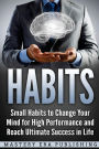 Habits: Small Habits to Change Your Mind for High Performance and Reach Ultimate Success in Life