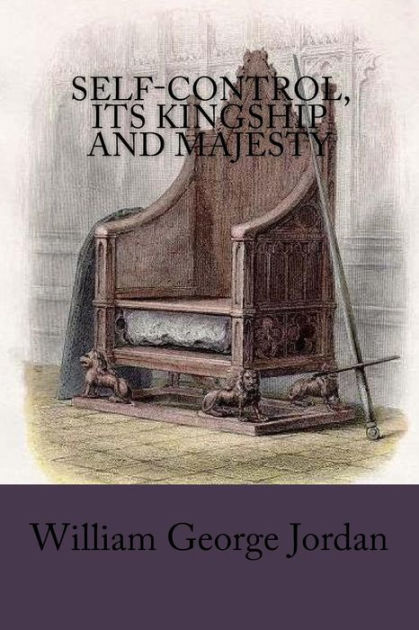 Self-Control, Its Kingship and Majesty by William George Jordan, Paperback  | Barnes & Noble®