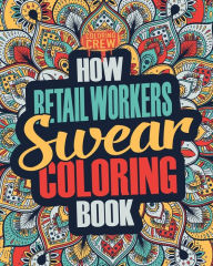 Title: How Retail Workers Swear Coloring Book: A Funny, Irreverent, Clean Swear Word Retail Worker Coloring Book Gift Idea, Author: Coloring Crew