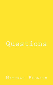 Title: Questions, Author: Natural Flowism