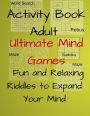Activity Book Adult Ultimate Mind Games Fun and Relaxing Riddles to Expand Your Mind: 400+Much More Riddles to Make Your Friends Laugh With Mazes,Sudoku,Word Search,Rebus For Adults,Teens Volume 4