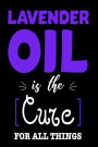 Lavender Oil Is The Cure For All Things: Funny Healing Oil Lovers Gift Notebook