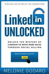 Title: LinkedIn Unlocked: Unlock the Mystery of LinkedIn to Drive More Sales Through Social Selling, Author: Melonie Dodaro