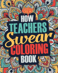 Title: How Teachers Swear Coloring Book: A Funny, Irreverent, Clean Swear Word Teacher Coloring Book Gift Idea, Author: Coloring Crew