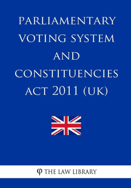 Parliamentary Voting System And Constituencies Act 2011 (UK) By The Law ...