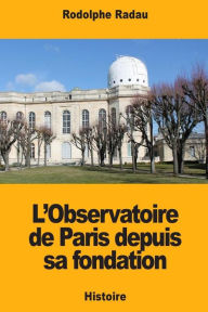 Title: L'Observatoire de Paris depuis sa fondation, Author: Rodolphe Radau