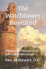 Title: The Watchtower Revisited: Dangerous Doctrines of Jehovah's Witnesses, Author: D.D. Al Stewart