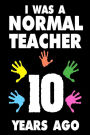 I Was A Normal Teacher 10 Years Ago: Funny Teachers Career Quote Gift Sketchbook