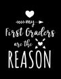 My First Graders Are The Reason: First Grade Teacher Appreciation Journal Notebook