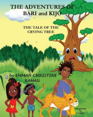 Title: The Adventures Of Bari And Kijo: The Tale Of The Crying Tree, Author: Carl Lewis Nyasore