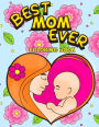 Best Mom Ever Coloring Book: An Inspiring Activity Book for Moms to Color with their Kids - Gift for Pregnancy, Baby Showers, Expecting Mothers and New Moms with Swirls, Mandala Patterns and Florals to the Relieve Stress of Motherhood