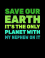 Save Our Earth It's The Only Planet With My Nephew On It: Earth Day Doodle Sketch Book