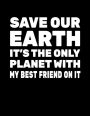 Save Our Earth It's The Only Planet With My Best Friend On It: Earth Day Doodle Sketch Book