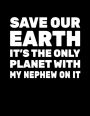 Save Our Earth It's The Only Planet With My Nephew On It: Earth Day Doodle Sketch Book