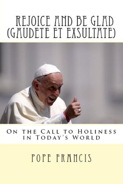 Rejoice And Be Glad (Gaudete Et Exsultate): Apostolic Exhortation On ...