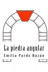 Title: La piedra angular, Author: Emilia Pardo Bazan