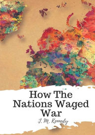 Title: How The Nations Waged War, Author: J. M. Kennedy