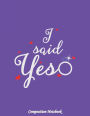 Composition Notebook: I Said Yes College Ruled Lined Pages Book 8.5 x 11 inch (100+ Pages) for School, Note Taking, Writing Stories, Daily Journaling, Practicing Gratitude and More