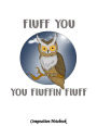 Composition Notebook: Fluff You You Fluffin Fluff College Ruled Lined Pages Book 8.5 x 11 inch (100+ Pages) for School, Note Taking, Writing Stories, Daily Journaling, Practicing Gratitude and More