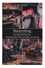 Blacksmithing: Start Blacksmithing Easy. Amazing Projects With Instructions and Pictures: (How To Blacksmithing, Metal Work)