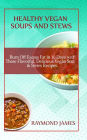 Healthy Vegan Soups And Stews: Burn Off Excess Fat In 10 Days With These Flavorful, Delicious Vegan Soups & Stews