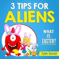 Title: 3 Tips for Aliens: What is Easter?, Author: Tyler David