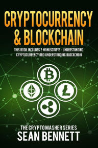 Title: Cryptocurrency & Blockchain: 2 Manuscripts - This Book Includes Understanding Cryptocurrency & Blockchain, Author: Sean Bennett