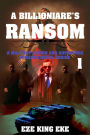 A Billionaire's Ransom Part 1: A Military Action and Adventure Romance Novel Series (terrorist fiction, military action romance, military romance novels)